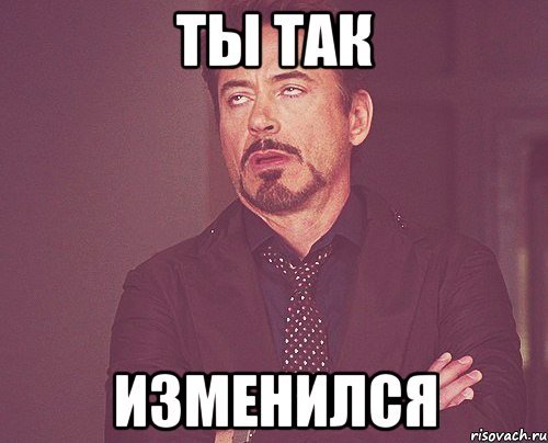 Ты так изменилась