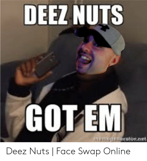 Deez Nuts got em
