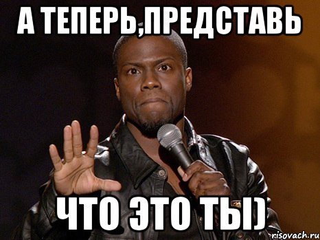 А теперь представь Мем