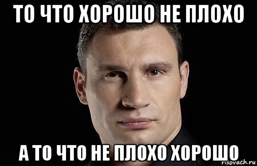 Плохо что ли хорошо