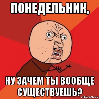 Понедельник ну зачем ты существуешь