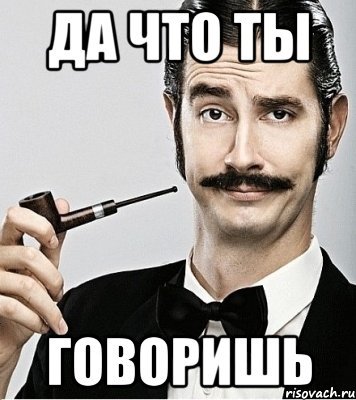 Да что ты говоришь картинка