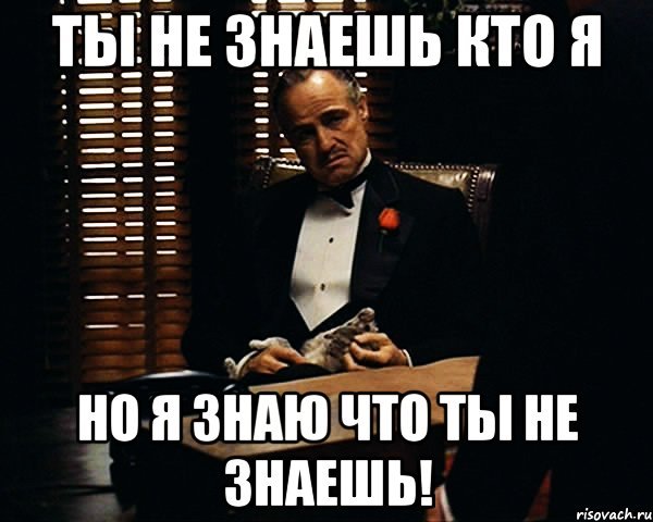 Я даже не знаю кто ты такая
