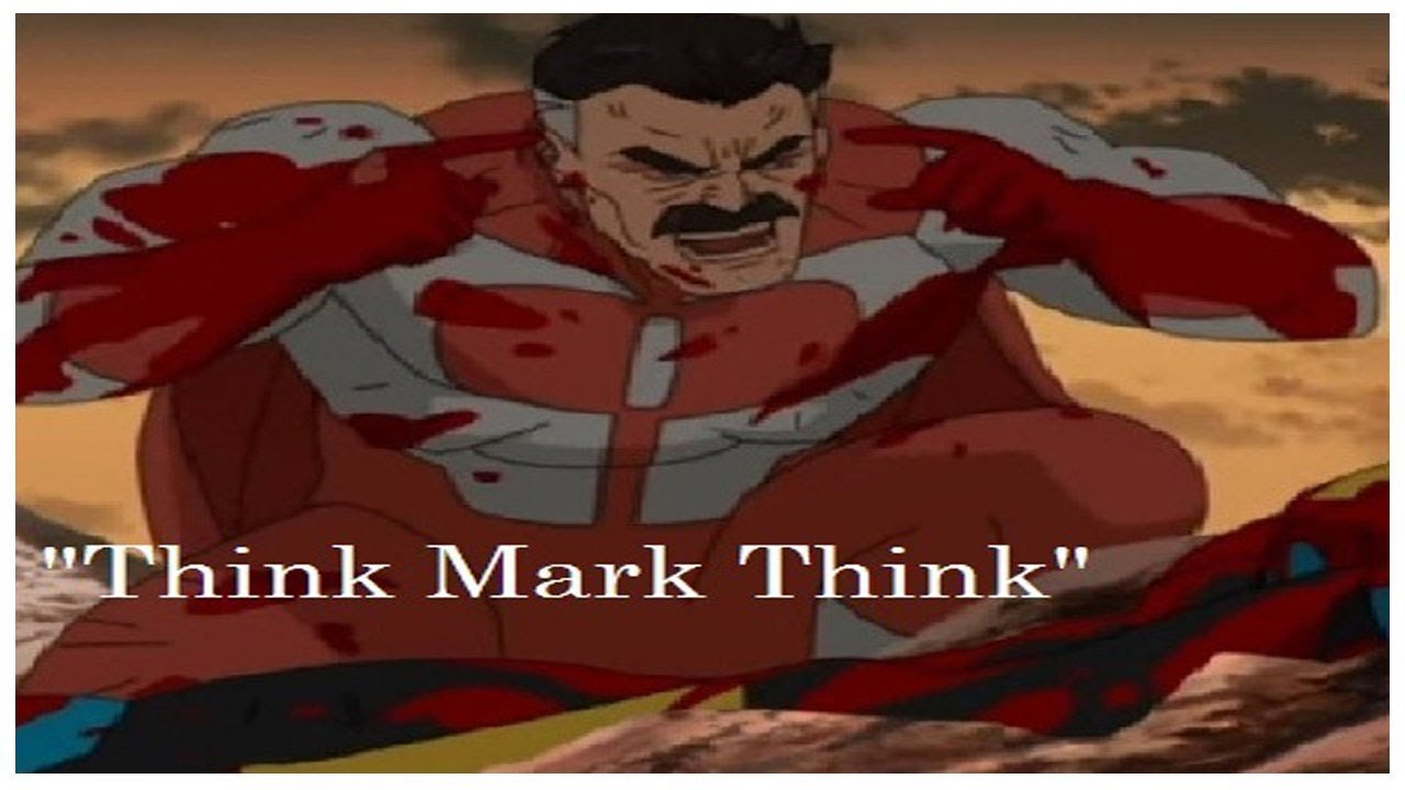 He seems now. Think Mark. Think Mark think. Invincible Мем.