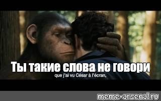 Мем ты такие вещи не говори Планета обезьян