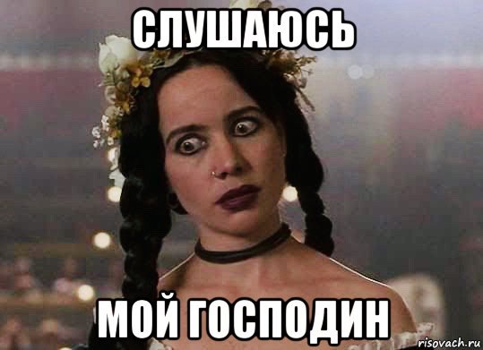 Слушаюсь мой Повелитель