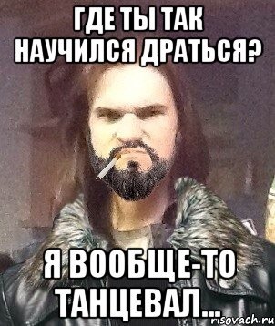 Где ты этому так научился