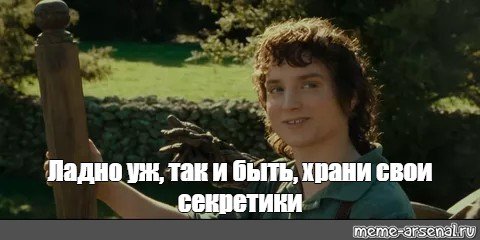 Ладно храни свои секреты Фродо