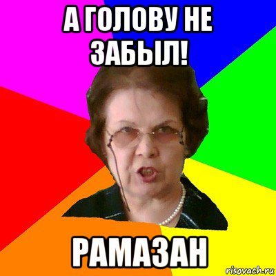 Голову не забыл
