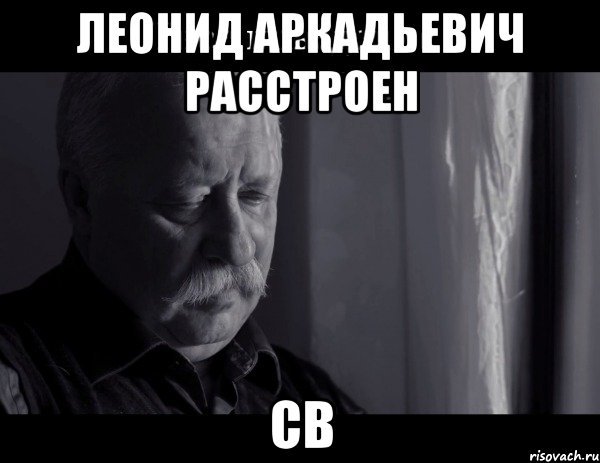 Леонид Аркадьевич расстроен