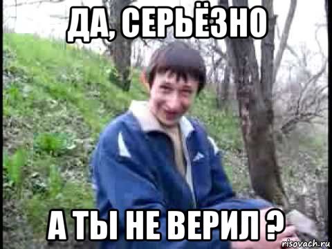 Серьёзно да серьёзно