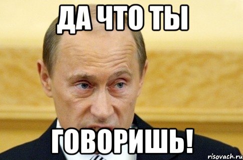 Да что ты говоришь Мем