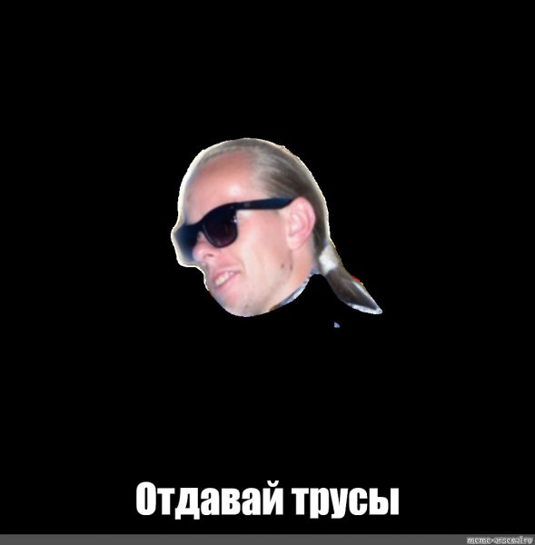 Мемы отдай трусы