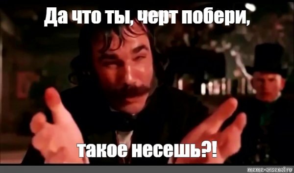 Да что ты черт побери такое несешь