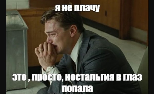 Я не плачу просто ностальгия в глаз попала