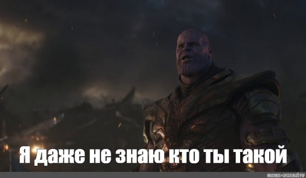 Танос я даже не знаю кто ты