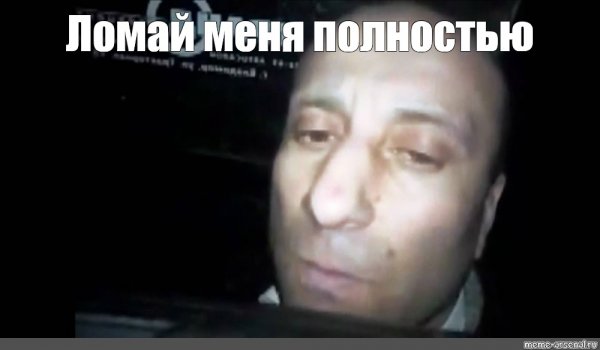 Ломай ломай меня полностью