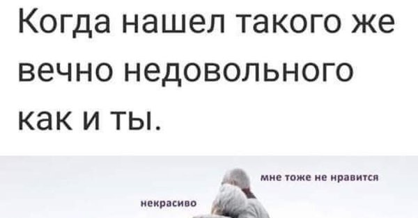 Когда нашёл такого же недовольного как и ты