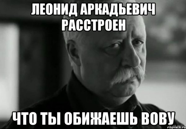 Не расстраивай Леонида Аркадьевича
