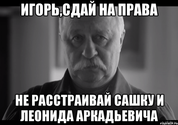 Расстраиваешь Леонида Аркадьевича