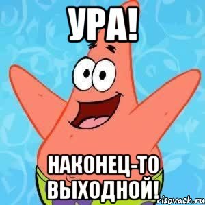 Ура наконец то выходной