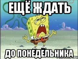 Ждите понедельника