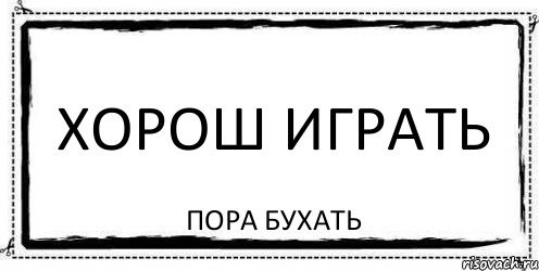 Пора бухнуть