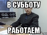 Я работаю в субботу