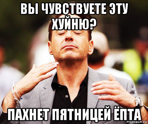 Чувствуешь пятницей пахнет