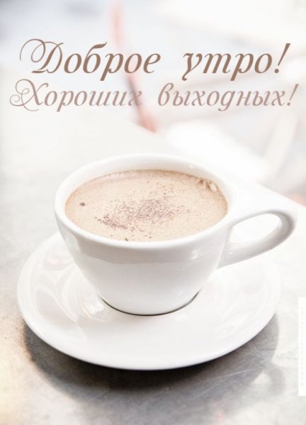 Доброе утро хороших выходных