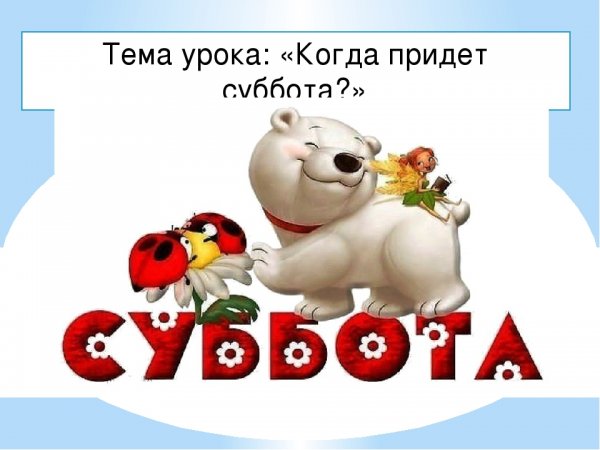 Тему урока когда придет суббота