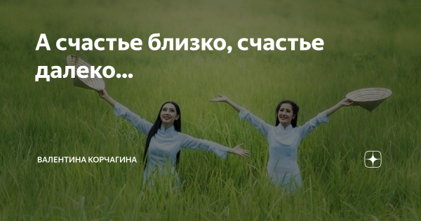 А счастье близко счастье далеко