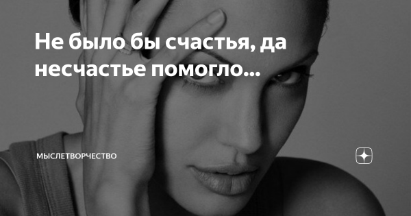 Было бы счастья да несчастье помогло