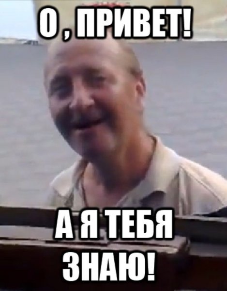 О привет а я тебя знаю