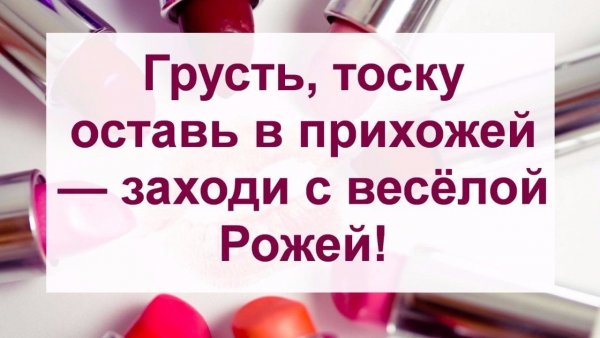 Грусть тоску оставь в прихожей заходи с весёлой рожей