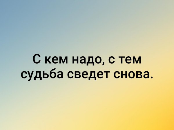С кем надо с тем судьба сведет снова