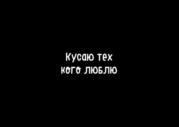 Кусаю тех кого люблю