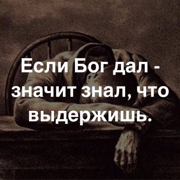 Если Бог дал испытание значит знал что выдержишь