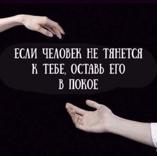 Если человек не тянется к тебе оставь его в покое