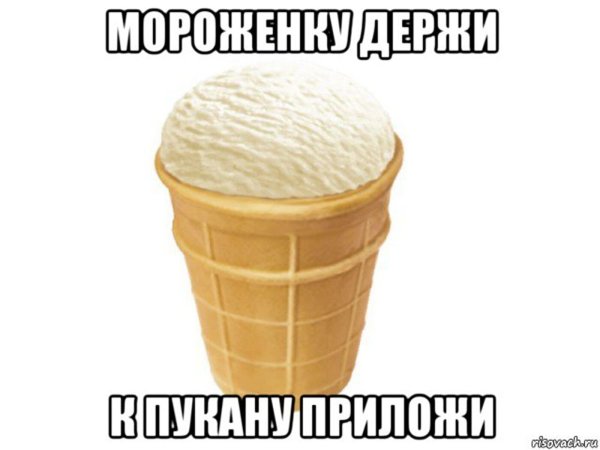Мороженку держи к пукану приложи