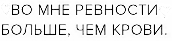 Во мне ревности больше чем крови