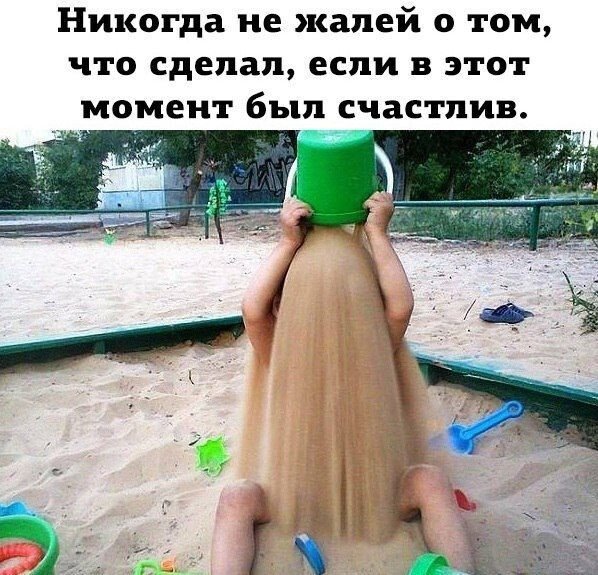 Никогда не жалей что сделал если в этот момент был счастлив