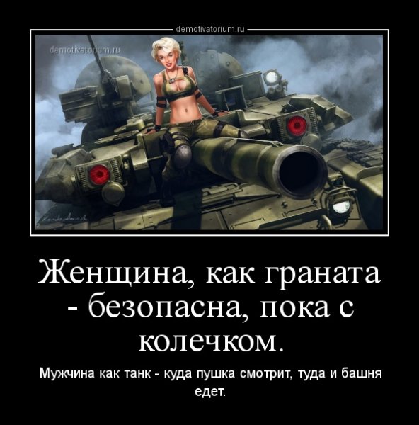 Женщина как граната безопасна пока с колечком а мужчина как танк