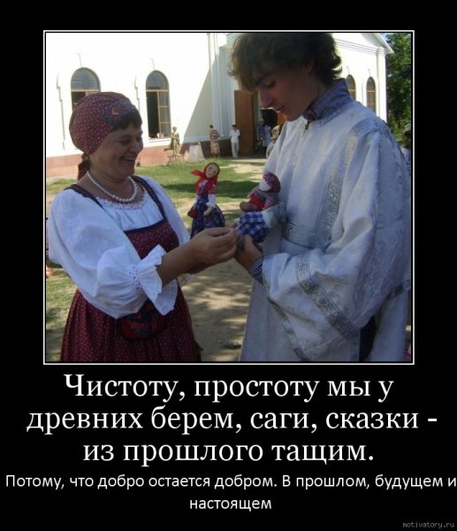 Чистоту простоту мы у древних берём саги сказки из прошлого тащим