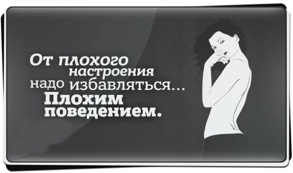 От плохого настроения надо избавляться плохим поведением