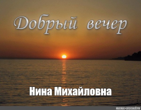 Добрый вечер Ниночка
