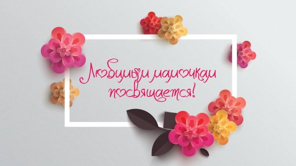 Любимым мамочкам посвящается