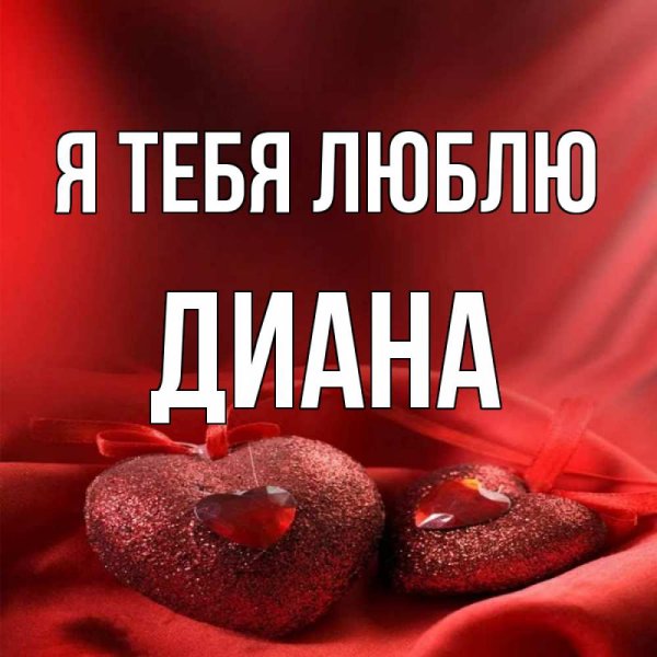 Диана я тебя люблю