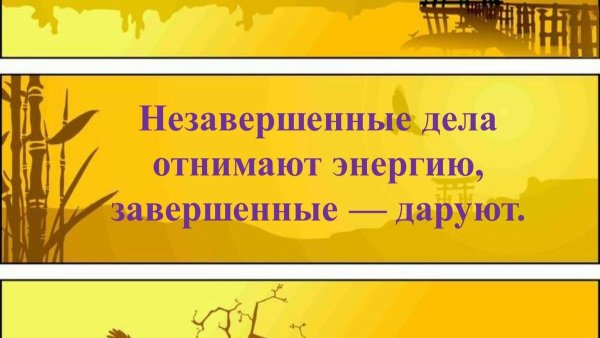 Незавершенные дела отнимают энергию завершенные даруют